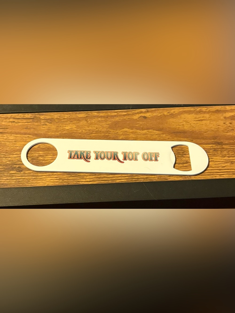 Bottle Opener- "Take Your Top Off"